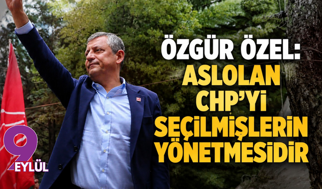 Özgür Özel: Aslolan CHP'yi seçilmişlerin yönetmesidir