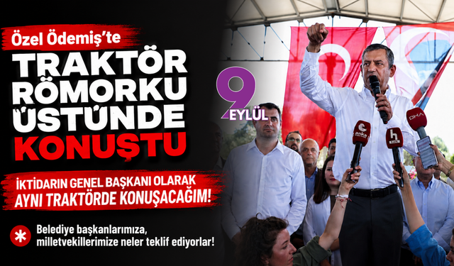 Özel Ödemiş’te traktör römorku üstünde konuştu: İktidarın genel başkanı olarak aynı traktörde konuşacağım!