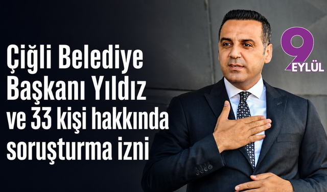 Çiğli Belediye Başkanı Yıldız ve 33 kişi hakkında soruşturma izni