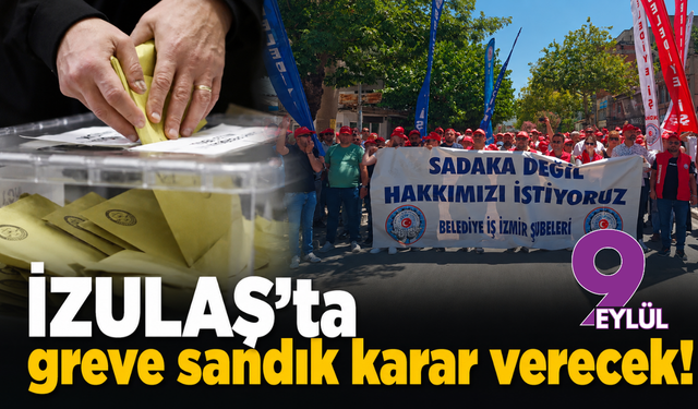İZULAŞ’ta greve sandık karar verecek!