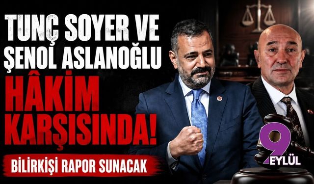 Tunç Soyer ve Şenol Aslanoğlu hâkim karşısında: Bilirkişi rapor sunacak