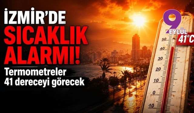 İzmir’de sıcaklık alarmı: Termometreler 41 dereceyi görecek