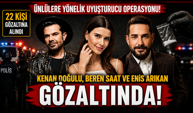 Ünlülere yönelik operasyonda yeni dalga: Kenan Doğulu, Beren Saat ve Enis Arıkan gözaltında