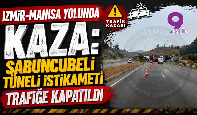 İzmir-Manisa yolunda kaza: Sabuncubeli Tüneli istikameti trafiğe kapatıldı