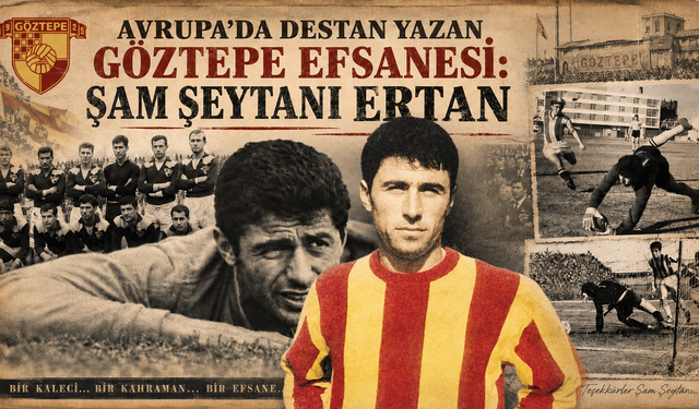 Avrupa’da destan yazan Göztepe efsanesi: Şam Şeytanı Ertan