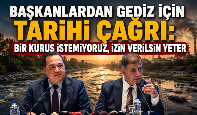 Başkanlardan Gediz için tarihi çağrı: Bir kuruş istemiyoruz, izin verilsin yeter