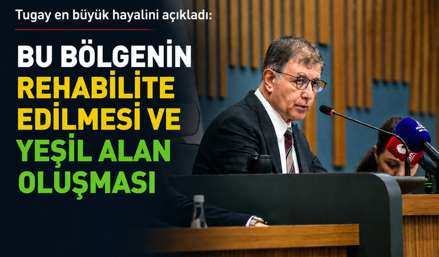 Tugay en büyük hayalini açıkladı: Bu bölgenin rehabilite edilmesi ve yeşil alan oluşması