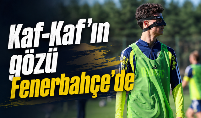 Kaf-Kaf’ın gözü Fenerbahçe’de
