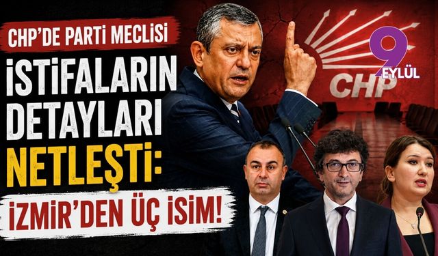 CHP'de Parti Meclisi istifalarının detayları netleşti: İzmir'den üç isim!