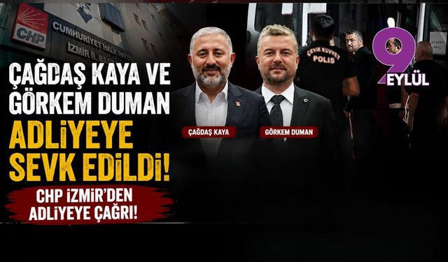 Çağdaş Kaya ve Görkem Duman adliyeye sevk edildi: CHP İzmir'den adliyeye çağrı!