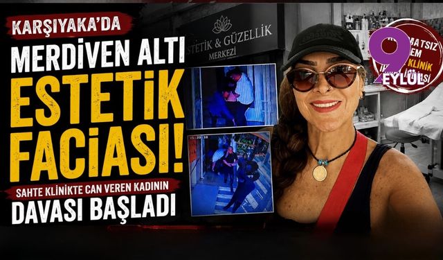Karşıyaka'da merdiven altı estetik faciası: Sahte klinikte can veren kadının davası başladı