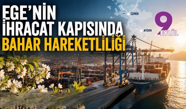 Ege'nin ihracat kapısında bahar hareketliliği: Beş aylık dış ticaret hacmi yedi milyar doları aştı