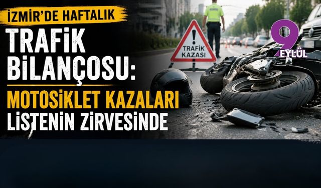 İzmir'de haftalık trafik bilançosu: Motosiklet kazaları listenin zirvesinde