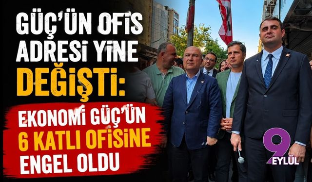 Güç’ün ofis adresi yine değişti: Ekonomi Güç'ün 6 katlı ofisine engel oldu