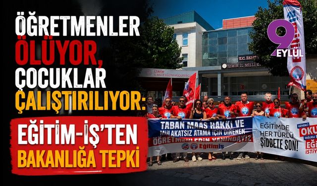 Öğretmenler ölüyor, çocuklar çalıştırılıyor: Eğitim-İş’ten Bakanlığa tepki