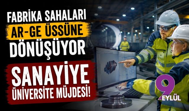 Fabrika sahaları Ar-Ge üssüne dönüşüyor: Sanayiye üniversite müjdesi