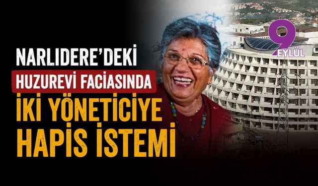 Narlıdere’deki huzurevi faciasında iki yöneticiye hapis istemi
