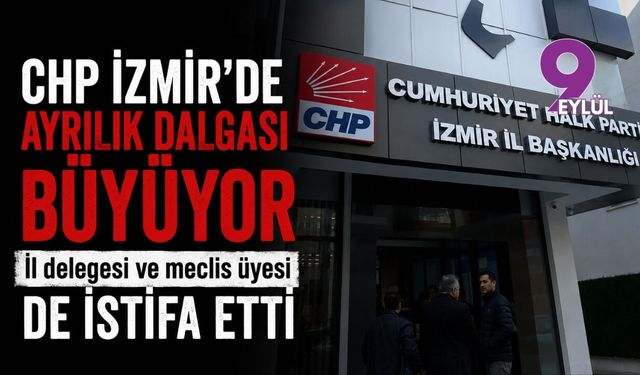 CHP İzmir’de ayrılık dalgası büyüyor: İl delegesi ve meclis üyesi de istifa etti