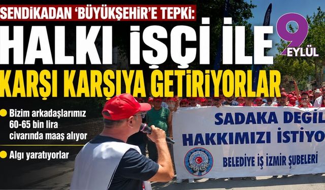 Sendikadan ‘Büyükşehir’e tepki: Halkı işçi ile karşı karşıya getiriyorlar