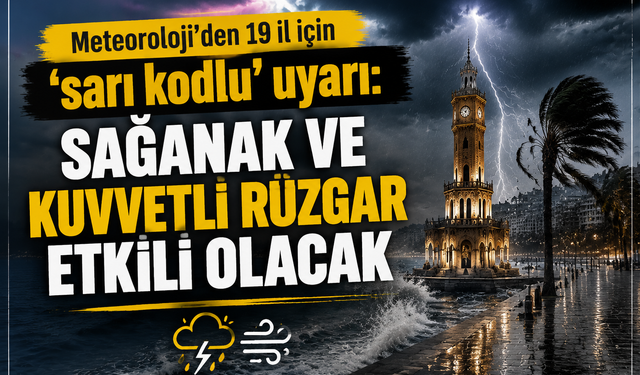 Meteoroloji'den 19 il için ‘sarı kodlu’ uyarı: sağanak ve kuvvetli rüzgar etkili olacak