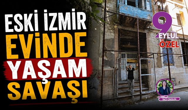 Eski İzmir evinde yaşam savaşı