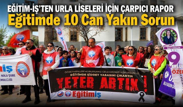 EĞİTİM-İŞ'TEN URLA LİSELERİ İÇİN ÇARPICI RAPOR