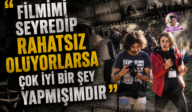 "Filmimi seyredip rahatsız oluyorlarsa iyi bir şey yapmışımdır"