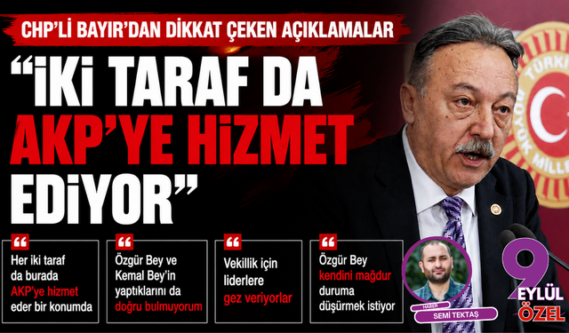 CHP’li Bayır’dan dikkat çeken açıklamalar: Her iki taraf da burada AKP’ye hizmet eder bir konumda