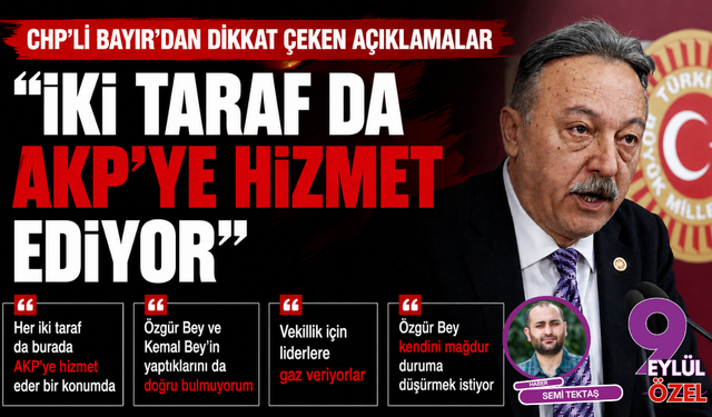CHP’li Bayır’dan dikkat çeken açıklamalar: Her iki taraf da burada AKP’ye hizmet eder bir konumda