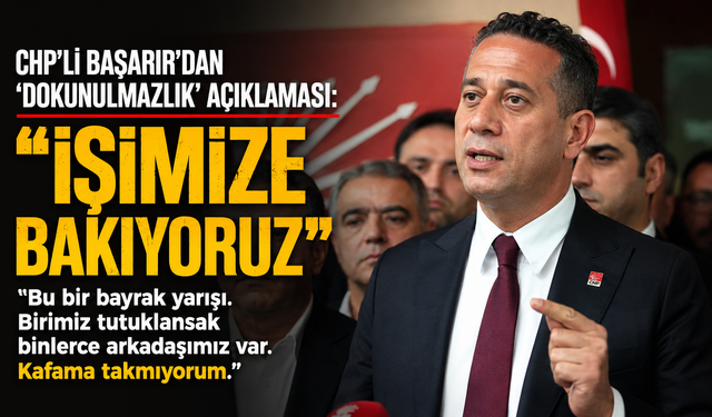 CHP'li Başarır'dan 'Dokunulmazlık' Açıklaması: "İşimize Bakıyoruz"