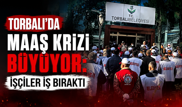 Torbalı’da maaş krizi büyüyor: İşçiler iş bıraktı
