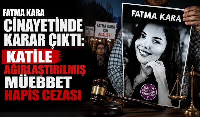 Fatma Kara cinayetinde karar çıktı: Katile ağırlaştırılmış müebbet hapis cezası