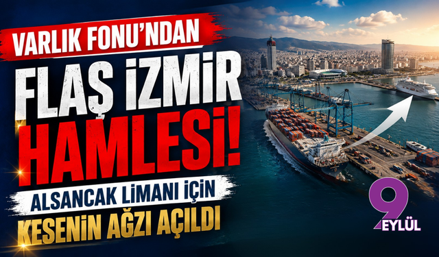Varlık Fonu’ndan flaş İzmir hamlesi: Alsancak Limanı için kesenin ağzı açıldı