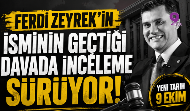 Ferdi Zeyrek’in isminin geçtiği davada inceleme sürüyor: Yeni tarih 9 Ekim