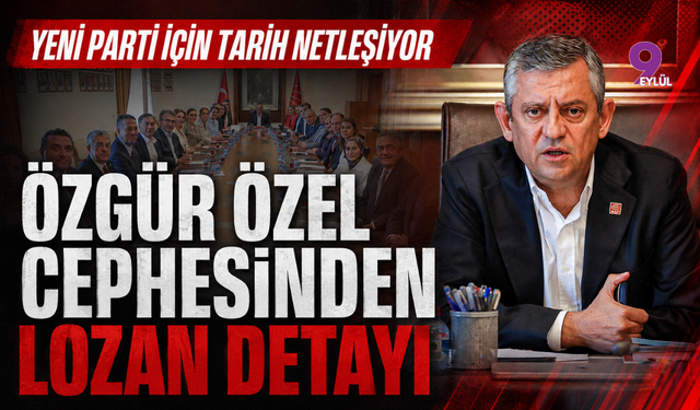 Yeni parti için tarih netleşiyor: Özgür Özel cephesinden Lozan detayı