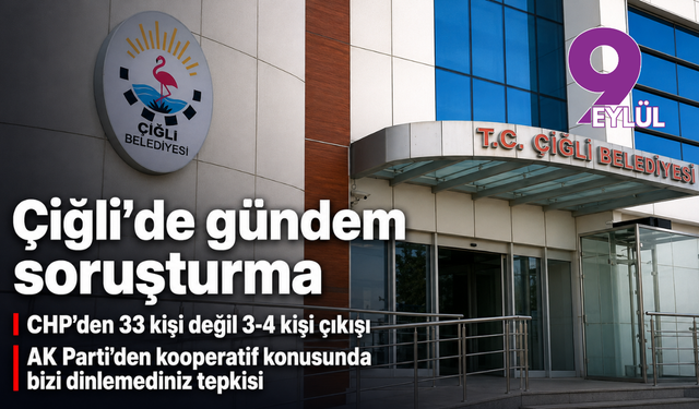 Çiğli’de gündem soruşturma: CHP’den 33 kişi değil 3-4 kişi çıkışı