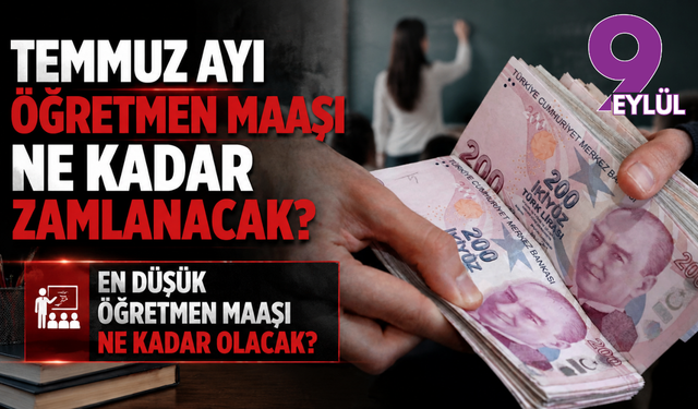 Temmuz ayı öğretmen maaşı ne kadar zamlanacak? En düşük öğretmen maaşı ne kadar olacak?