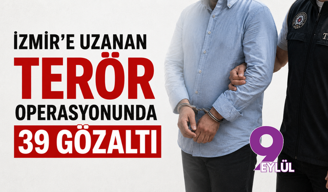 İzmir’e uzanan terör operasyonunda 39 gözaltı