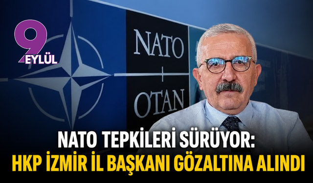 NATO tepkileri sürüyor: HKP İzmir İl Başkanı gözaltına alındı