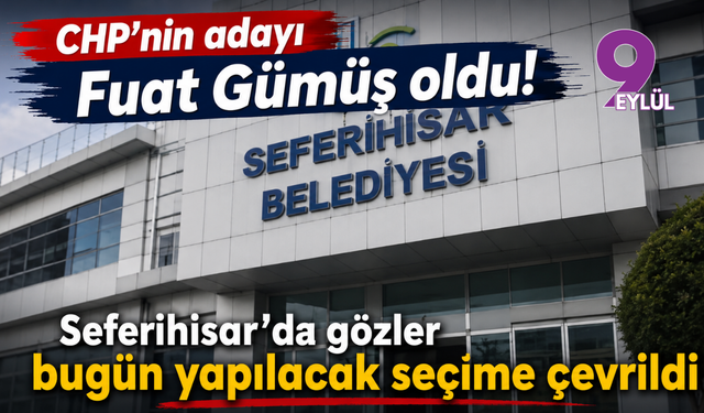 CHP’nin adayı Fuat Gümüş oldu! Seferihisar’da gözler bugün yapılacak seçime çevrildi