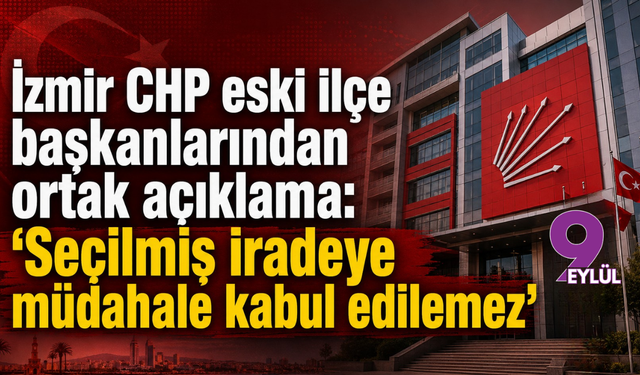 İzmir CHP eski ilçe başkanlarından ortak açıklama: "Seçilmiş iradeye müdahale kabul edilemez"