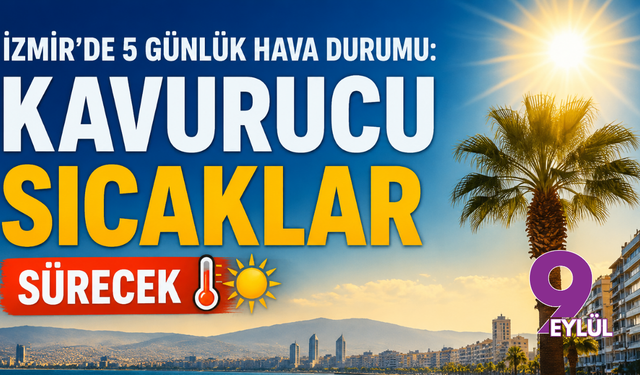 İzmir’de 5 günlük hava durumu: Kavurucu sıcaklar sürecek
