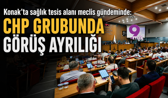 Konak’ta sağlık tesis alanı meclis gündeminde: CHP Grubunda görüş ayrılığı