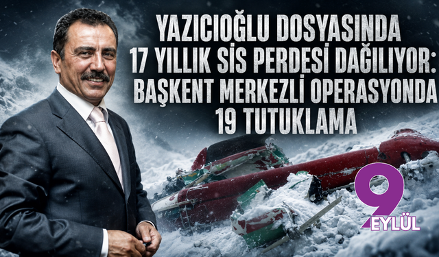 Yazıcıoğlu davasında deprem: 19 kişi tutuklandı