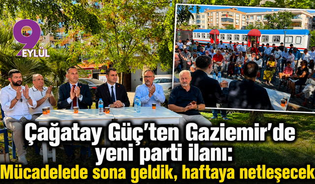 Çağatay Güç’ten Gaziemir’de yeni parti ilanı: Mücadelede sona geldik, haftaya netleşecek