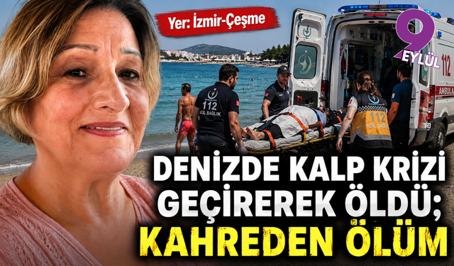 Çeşme’de denizde kalp krizi geçirdi: Kahreden ölüm
