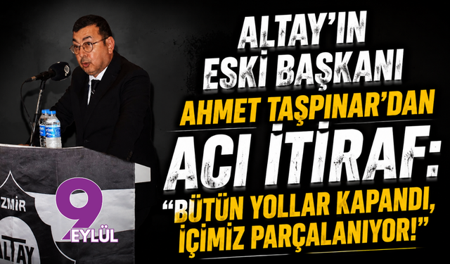 Altay'ın Eski Başkanı Ahmet Taşpınar'dan Acı İtiraf: "Bütün Yollar Kapandı, İçimiz Parçalanıyor!"