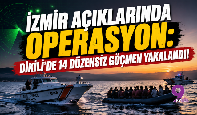 İzmir Açıklarında Operasyon: Dikili’de 14 Düzensiz Göçmen Yakalandı!