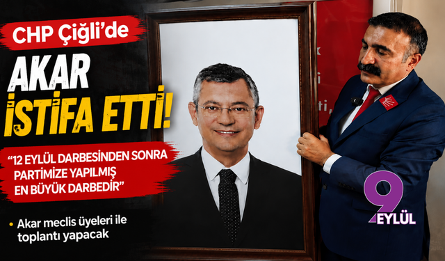 CHP Çiğli’de Akar istifa etti: 12 Eylül darbesinden sonra partimize yapılmış en büyük darbedir
