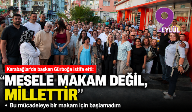 Karabağlar’da başkan Gürboğa istifa etti: Mesele makam değil, millettir